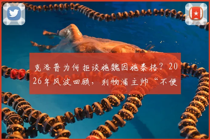 克洛普为何拒谈施魏因施泰格？2026年风波回顾，利物浦主帅“不便置评”背后原因分析