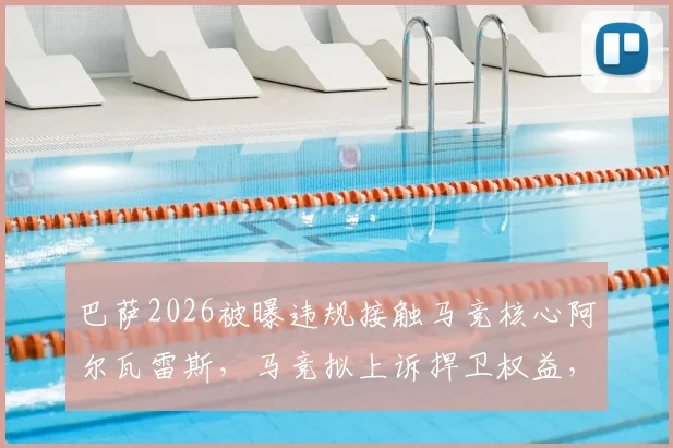 巴萨2026被曝违规接触马竞核心阿尔瓦雷斯，马竞拟上诉捍卫权益，转会风波全解析