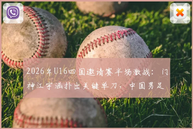 2026年U16四国邀请赛半场激战：门神江宇涵扑出关键单刀，中国男足暂0-0战平乌兹别克斯坦